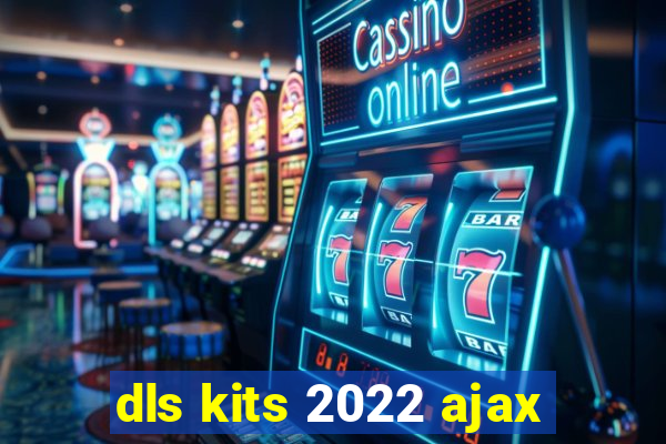 dls kits 2022 ajax